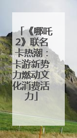 《哪吒2》联名卡热潮：卡游新势力燃动文化消费活力