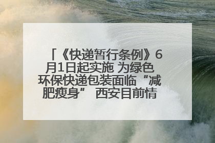 《快递暂行条例》6月1日起实施 为绿色环保快递包装面临“减肥瘦身” 西安目前情况如何？记者探访