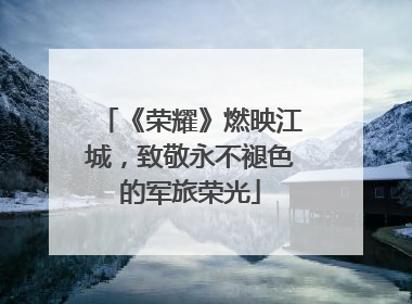 《荣耀》燃映江城，致敬永不褪色的军旅荣光