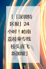 「深圳特区报」24小时！岭南荔枝乘专线 枝头直飞新加坡