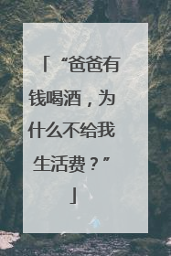 “爸爸有钱喝酒，为什么不给我生活费？”