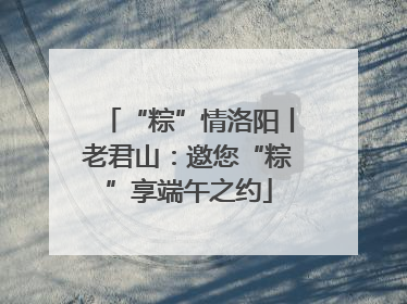 “粽”情洛阳丨老君山：邀您“粽”享端午之约