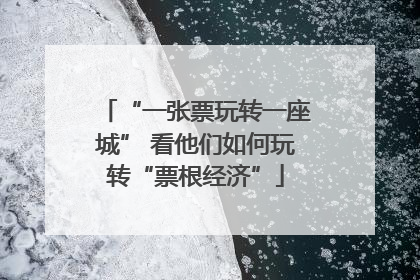 “一张票玩转一座城” 看他们如何玩转“票根经济”