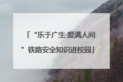 “乐于广生·爱满人间”铁路安全知识进校园
