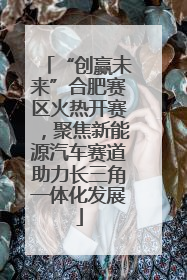 “创赢未来”合肥赛区火热开赛，聚焦新能源汽车赛道助力长三角一体化发展