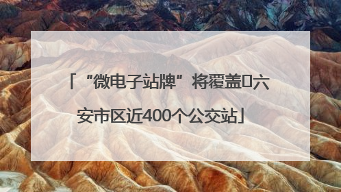 “微电子站牌”将覆盖﻿六安市区近400个公交站