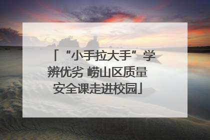“小手拉大手”学辨优劣 崂山区质量安全课走进校园