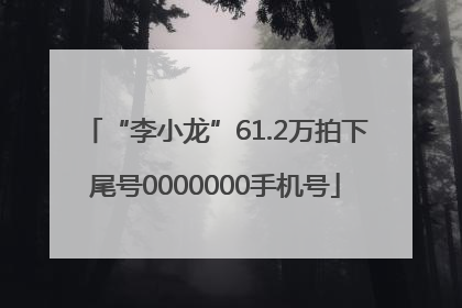“李小龙”61.2万拍下尾号0000000手机号