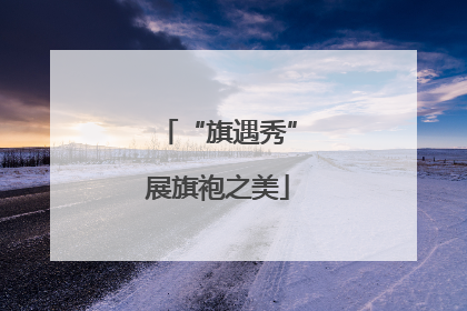 “旗遇秀”展旗袍之美