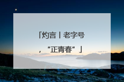 灼言丨老字号，“正青春”