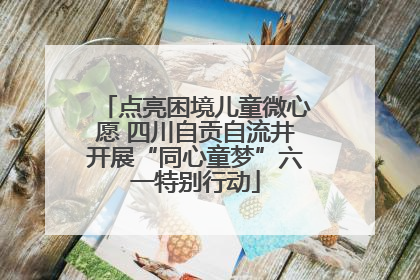 点亮困境儿童微心愿 四川自贡自流井开展“同心童梦”六一特别行动