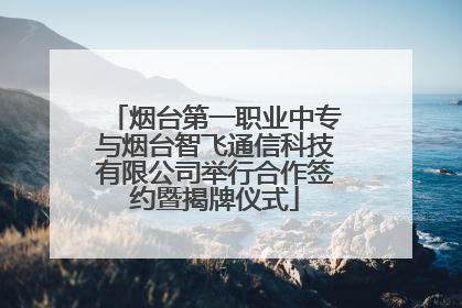 烟台第一职业中专与烟台智飞通信科技有限公司举行合作签约暨揭牌仪式