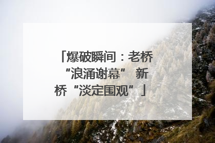 爆破瞬间：老桥“浪涌谢幕” 新桥“淡定围观”