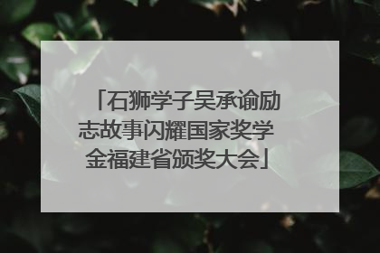 石狮学子吴承谕励志故事闪耀国家奖学金福建省颁奖大会