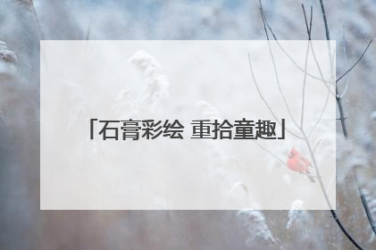 石膏彩绘 重拾童趣