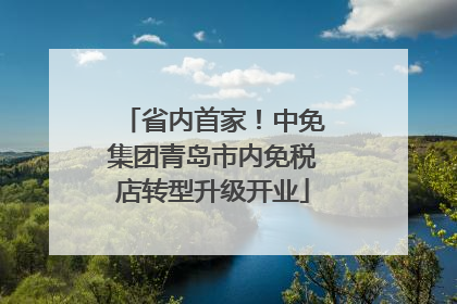 省内首家！中免集团青岛市内免税店转型升级开业