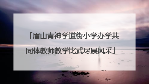 眉山青神学道街小学办学共同体教师教学比武尽展风采