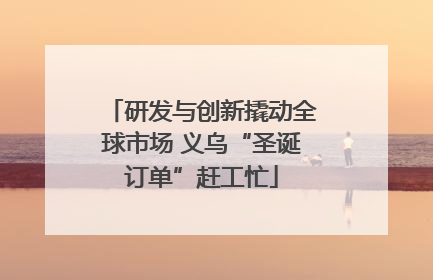 研发与创新撬动全球市场 义乌“圣诞订单”赶工忙
