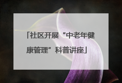 社区开展“中老年健康管理”科普讲座