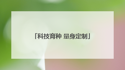 科技育种 量身定制