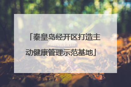 秦皇岛经开区打造主动健康管理示范基地