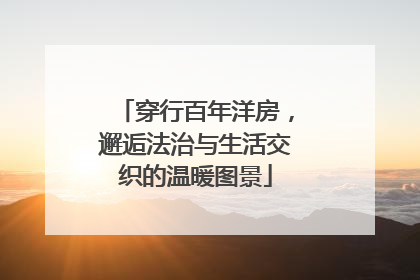 穿行百年洋房，邂逅法治与生活交织的温暖图景