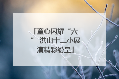 童心闪耀“六一” 洪山十二小展演精彩纷呈