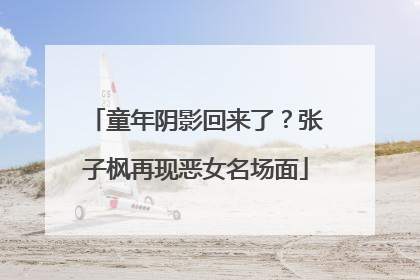童年阴影回来了？张子枫再现恶女名场面