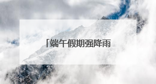 端午假期强降雨持续！安徽发布地灾+山洪双预警