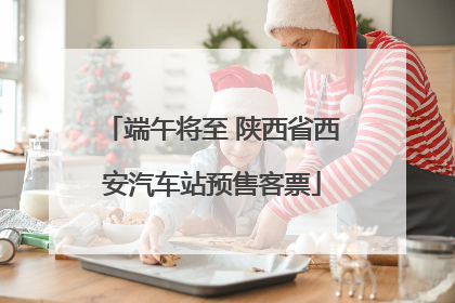 端午将至 陕西省西安汽车站预售客票