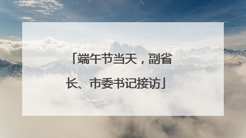 端午节当天，副省长、市委书记接访