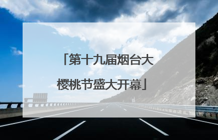 第十九届烟台大樱桃节盛大开幕