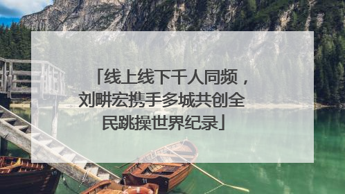 线上线下千人同频，刘畊宏携手多城共创全民跳操世界纪录