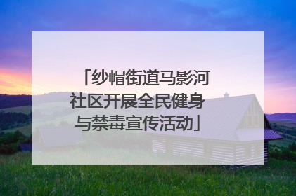 纱帽街道马影河社区开展全民健身与禁毒宣传活动
