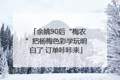 余姚90后“梅农”把杨梅色彩学玩明白了 订单咔咔来