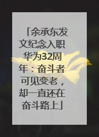 余承东发文纪念入职华为32周年：奋斗者可见变老，却一直还在奋斗路上