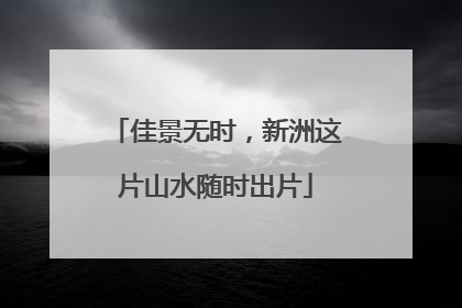 佳景无时，新洲这片山水随时出片