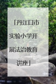 丹江口市实验小学开展法治教育讲座