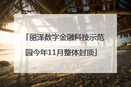 丽泽数字金融科技示范园今年11月整体封顶