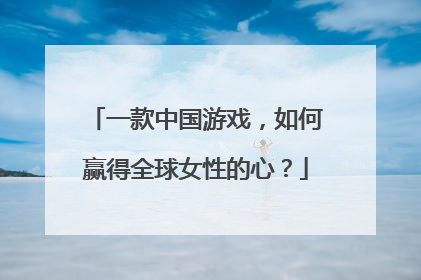 一款中国游戏，如何赢得全球女性的心？