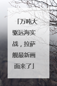 万吨大驱远海实战，拉萨舰最新画面来了