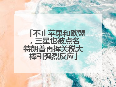 不止苹果和欧盟，三星也被点名 特朗普再挥关税大棒引强烈反应