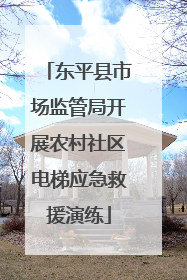 东平县市场监管局开展农村社区电梯应急救援演练