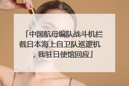 中国航母编队战斗机拦截日本海上自卫队巡逻机，我驻日使馆回应