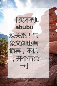 买不到Labubu没关系！气象文创也有惊喜，不信，开个盲盒→