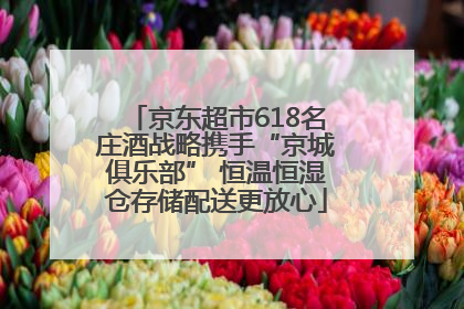 京东超市618名庄酒战略携手“京城俱乐部” 恒温恒湿仓存储配送更放心