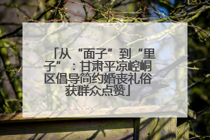 从“面子”到“里子”：甘肃平凉崆峒区倡导简约婚丧礼俗获群众点赞