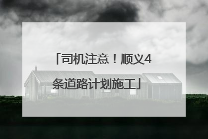 司机注意！顺义4条道路计划施工
