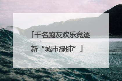 千名跑友欢乐竞逐新“城市绿肺”