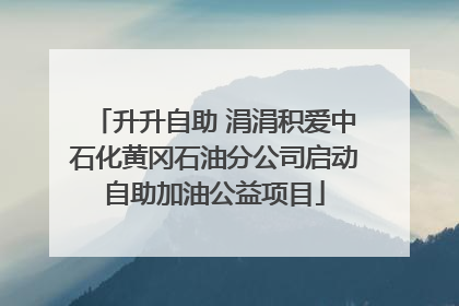 升升自助 涓涓积爱中石化黄冈石油分公司启动自助加油公益项目
